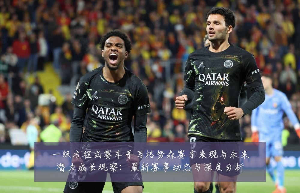 一级方程式赛车手马格努森赛季表现与未来潜力成长观察：最新赛事动态与深度分析