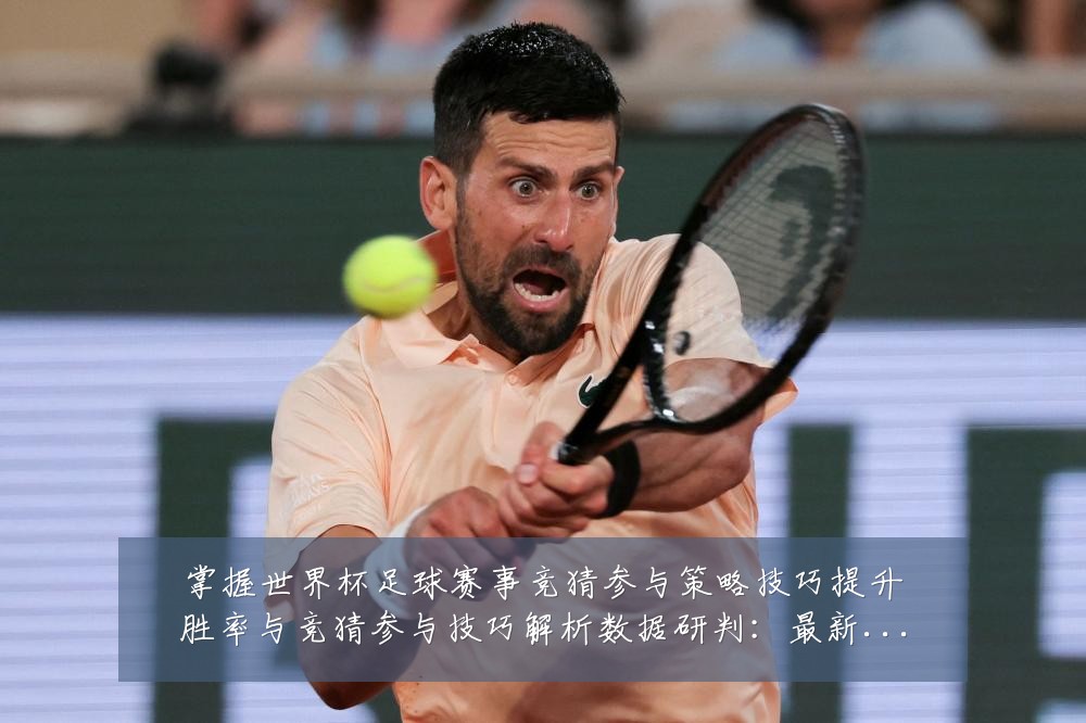 掌握世界杯足球赛事竞猜参与策略技巧提升胜率与竞猜参与技巧解析数据研判：最新赛事动态与深度分析